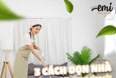 Mách bạn dọn nhà với 3 MẸO sau để tiết kiệm thời gian và công sức 